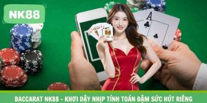 Baccarat NK88 – Khơi Dậy Nhịp Tính Toán Đậm Sức Hút Riêng