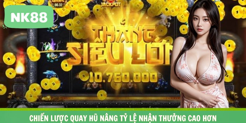 Chiến lược quay hũ nâng tỷ lệ nhận thưởng cao hơn 