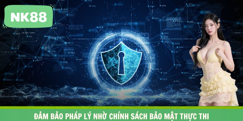Đảm bảo pháp lý nhờ chính sách bảo mật thực thi