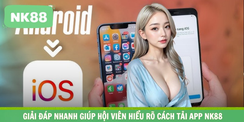 Giải đáp nhanh giúp hội viên hiểu rõ cách tải app NK88