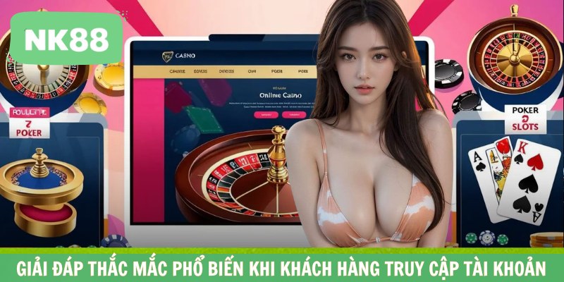 Giải đáp thắc mắc phổ biến khi khách hàng truy cập tài khoản