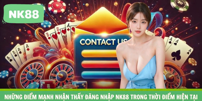 Những điểm mạnh nhận thấy đăng nhập NK88 trong thời điểm hiện tại